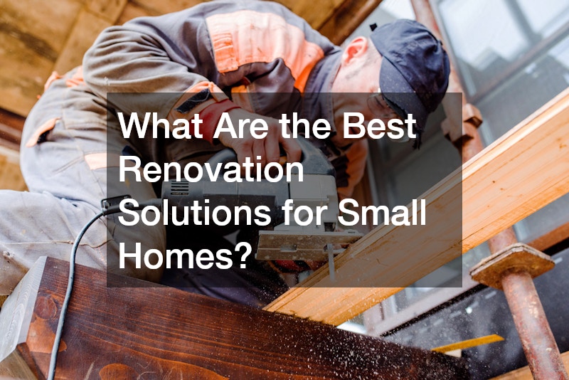 What Are the Best Renovation Solutions for Small Homes?