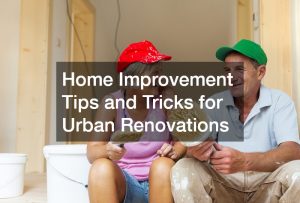 Home Improvement Tips and Tricks for Urban Renovations