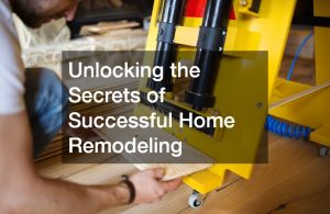 Unlocking the Secrets of Successful Home Remodeling