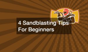 4 Sandblasting Tips For Beginners