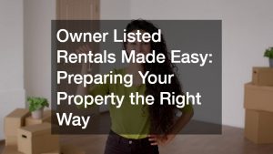 Owner Listed Rentals Made Easy: Preparing Your Property the Right Way