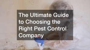 The Ultimate Guide to Choosing the Right Pest Control Company