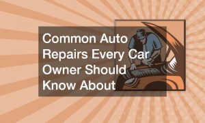 Common Auto Repairs Every Car Owner Should Know About