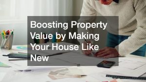 Boosting Property Value by Making Your House Like New