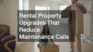 Rental Property Upgrades That Reduce Maintenance Calls
