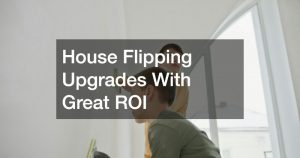 House Flipping Upgrades With Great ROI